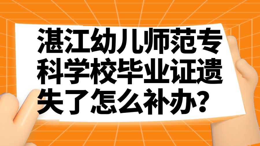 湛江幼儿师范专科学校毕业证遗失了怎么补办？