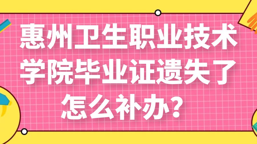 惠州卫生职业技术学院毕业证遗失了怎么补办？