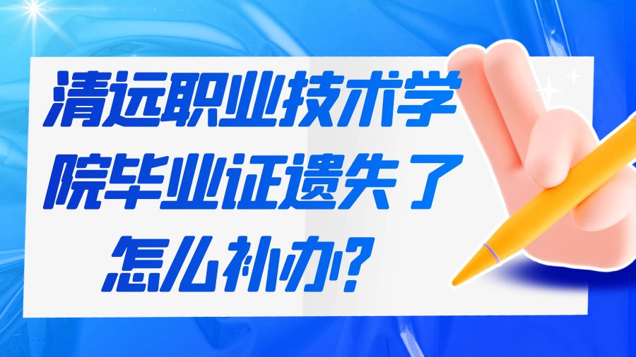 清远职业技术学院毕业证遗失了怎么补办？