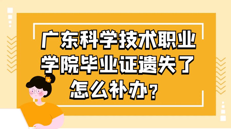 广东科学技术职业学院毕业证遗失了怎么补办？