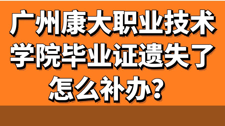 广州康大职业技术学院毕业证遗失了怎么补办？