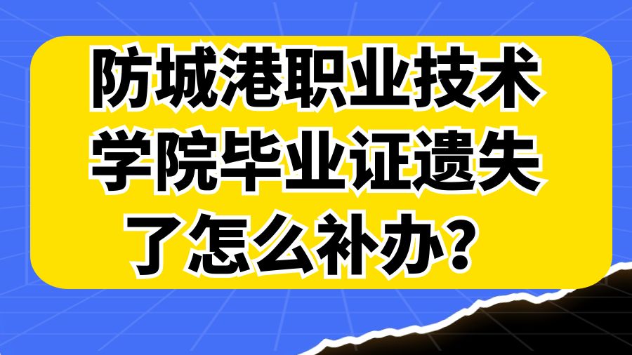 防城港职业技术学院毕业证遗失了怎么补办？