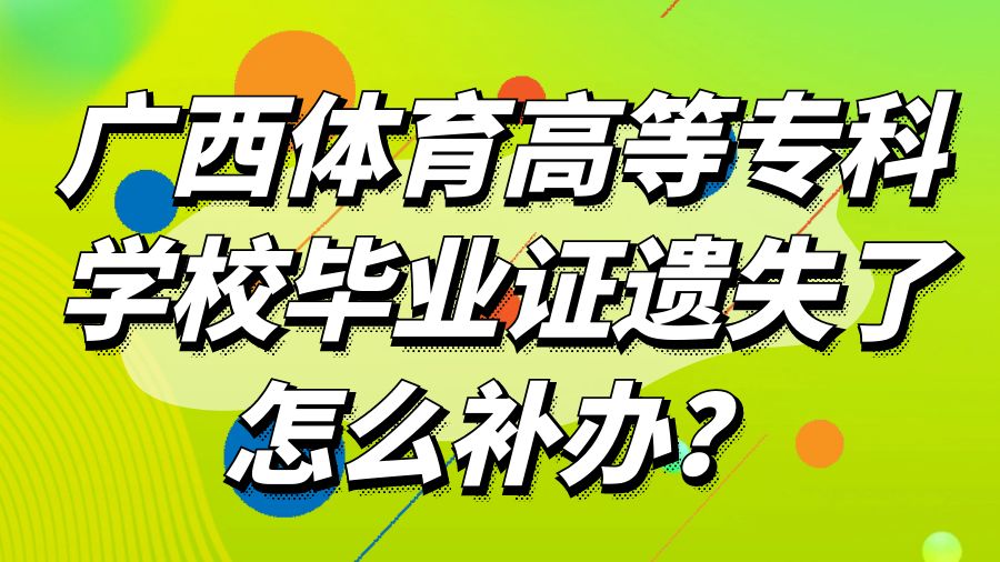 广西体育高等专科学校毕业证遗失了怎么补办？