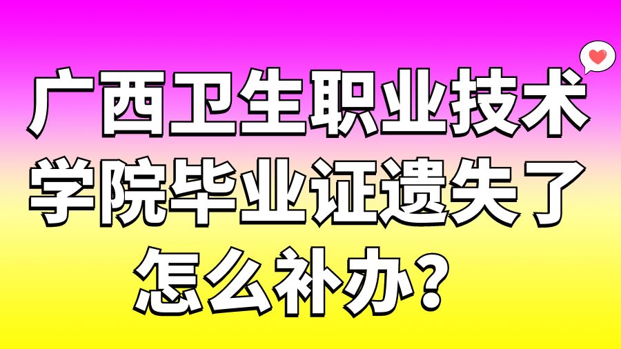 广西卫生职业技术学院毕业证遗失了怎么补办？