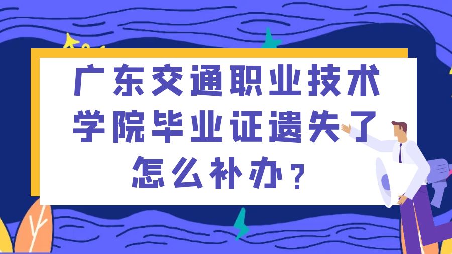 广东交通职业技术学院毕业证遗失了怎么补办？