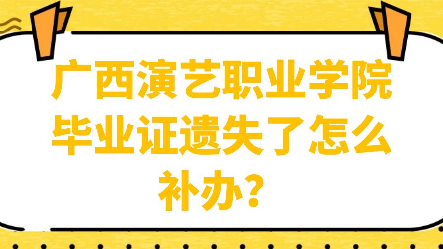 广西演艺职业学院毕业证遗失了怎么补办？