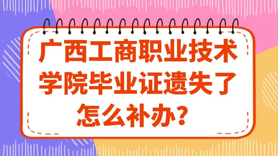 广西工商职业技术学院毕业证遗失了怎么补办？