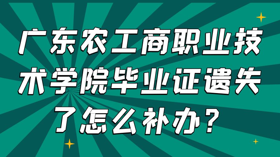 广东农工商职业技术学院毕业证遗失了怎么补办？