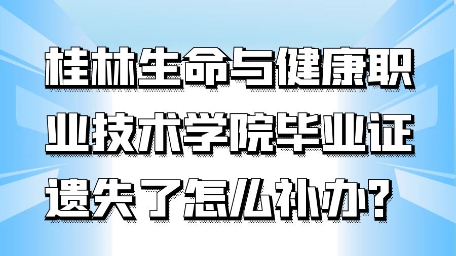 桂林生命与健康职业技术学院毕业证遗失了怎么补办？