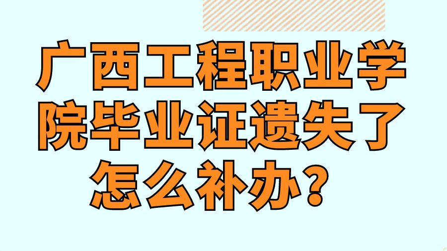 广西工程职业学院毕业证遗失了怎么补办？