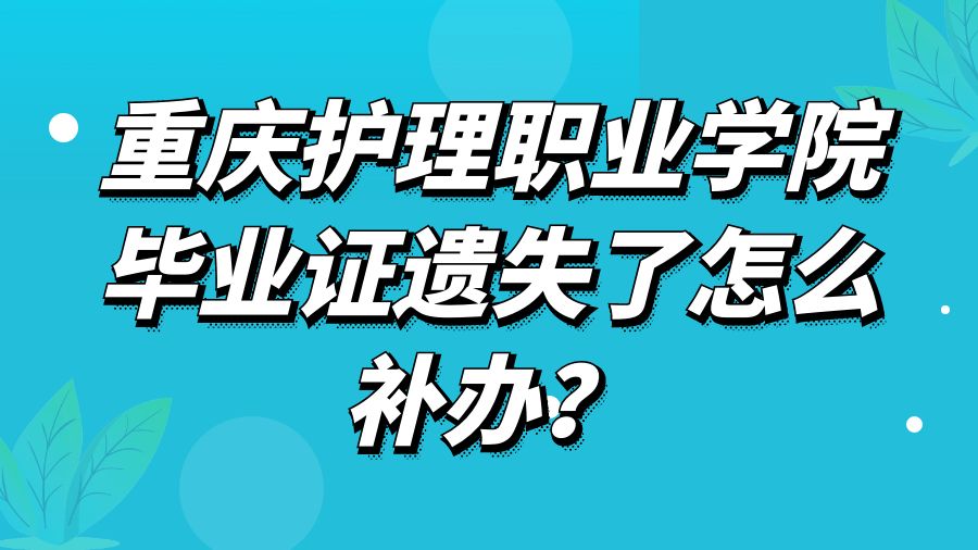 重庆护理职业学院毕业证遗失了怎么补办？