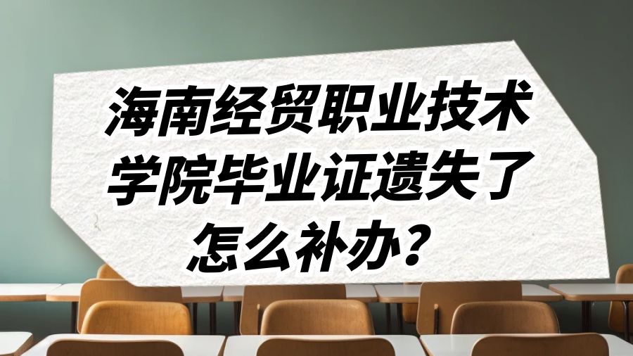 海南经贸职业技术学院毕业证遗失了怎么补办？