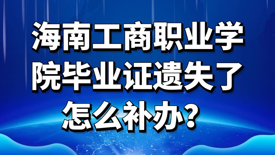 海南工商职业学院毕业证遗失了怎么补办？