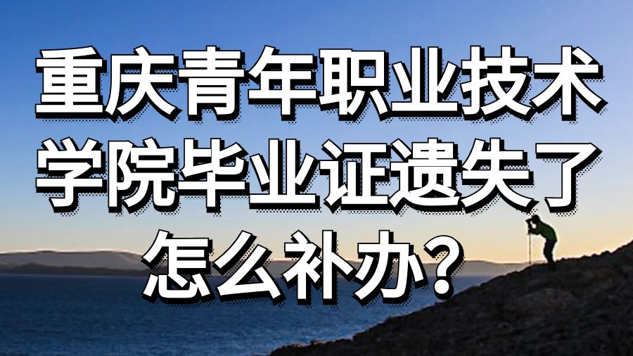 重庆青年职业技术学院毕业证遗失了怎么补办？