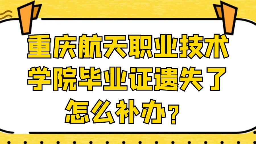 重庆航天职业技术学院毕业证遗失了怎么补办？