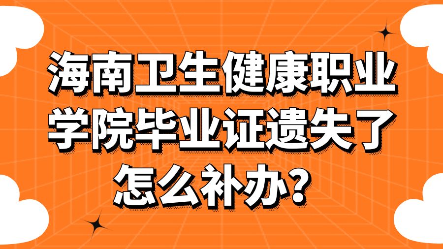 海南卫生健康职业学院毕业证遗失了怎么补办？