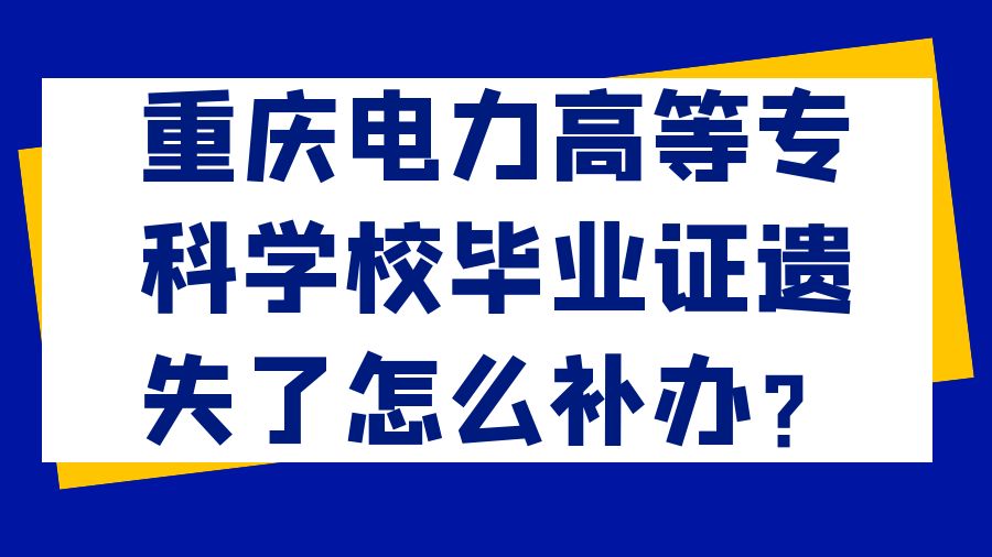 重庆电力高等专科学校毕业证遗失了怎么补办？