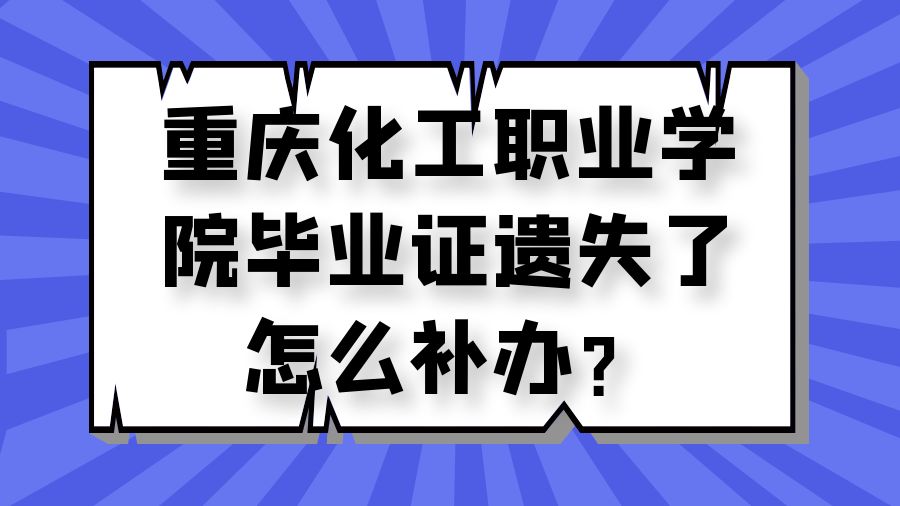 重庆化工职业学院毕业证遗失了怎么补办？