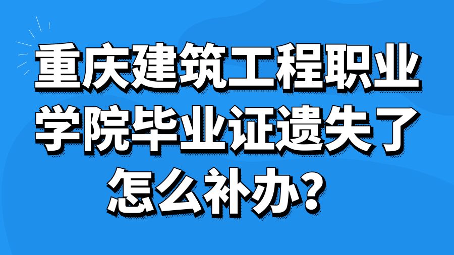 重庆建筑工程职业学院毕业证遗失了怎么补办？