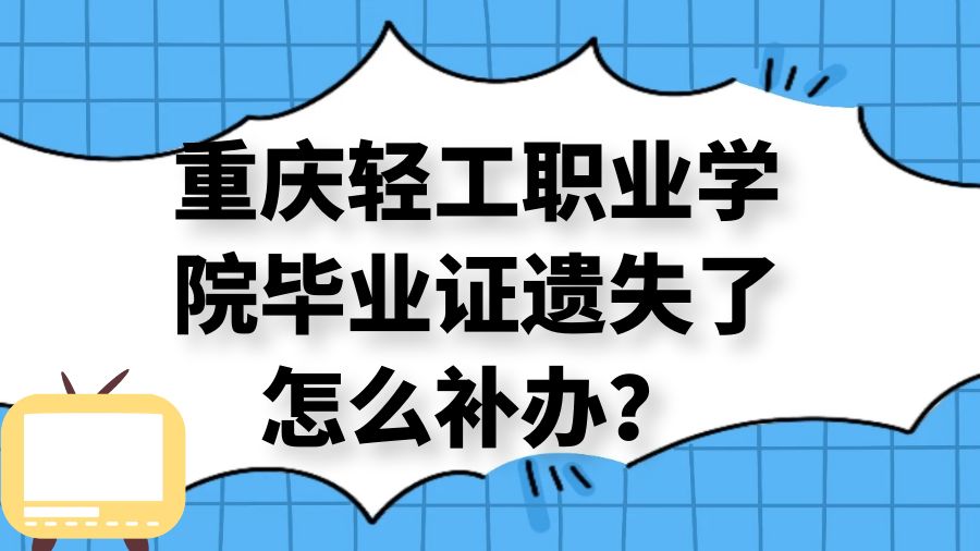 重庆轻工职业学院毕业证遗失了怎么补办？