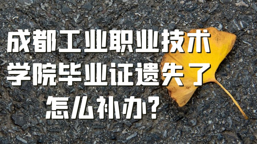 成都工业职业技术学院毕业证遗失了怎么补办？