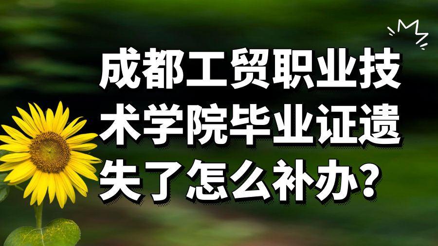 成都工贸职业技术学院毕业证遗失了怎么补办？