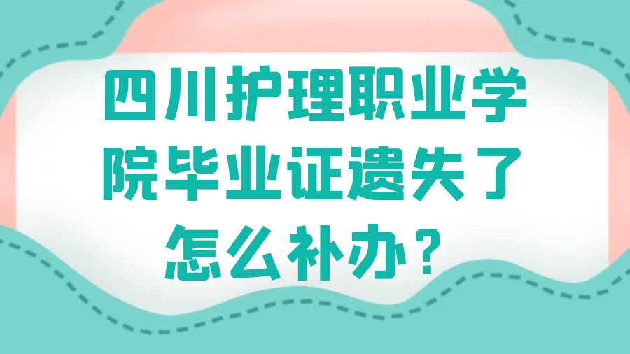 四川护理职业学院毕业证遗失了怎么补办？