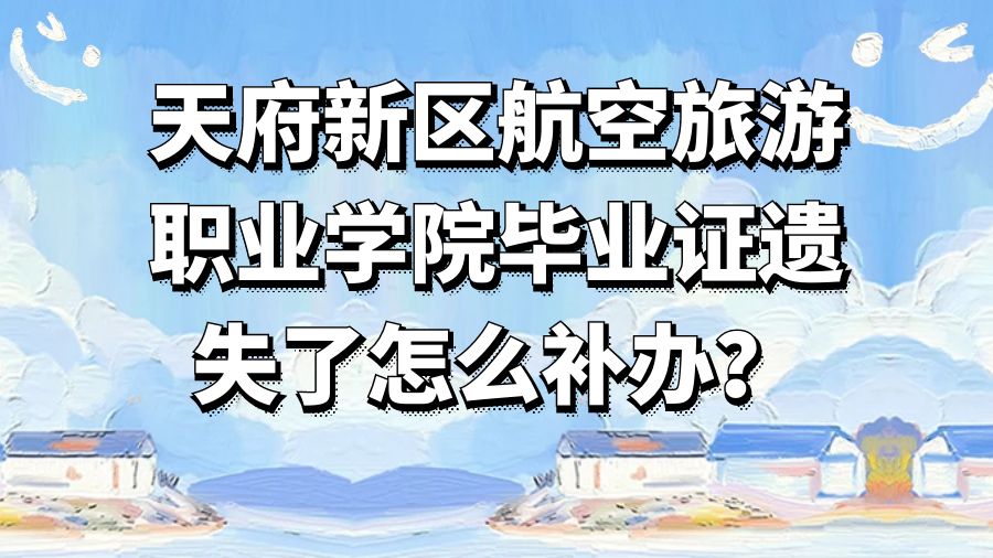 天府新区航空旅游职业学院毕业证遗失了怎么补办？