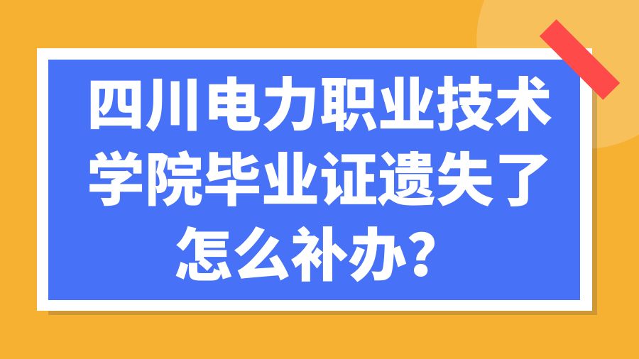 四川电力职业技术学院毕业证遗失了怎么补办？