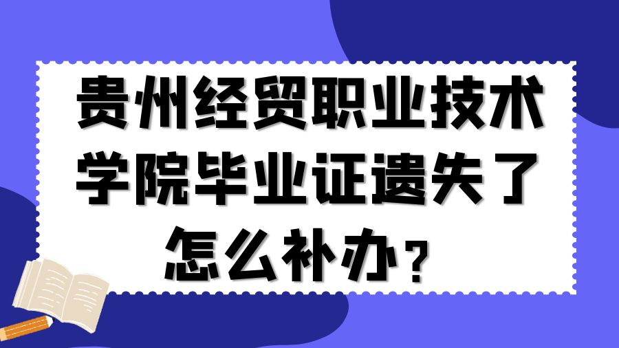 贵州经贸职业技术学院毕业证遗失了怎么补办？