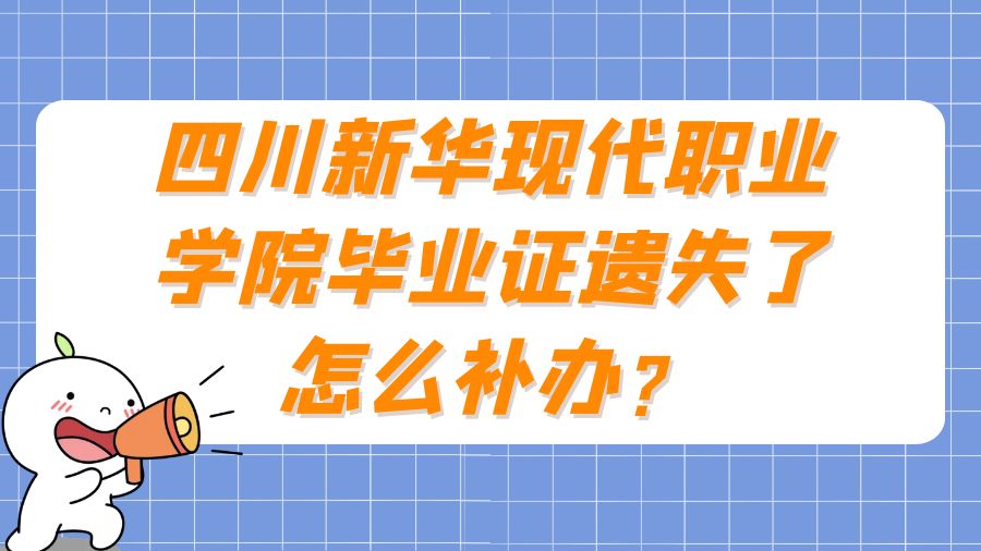 四川新华现代职业学院毕业证遗失了怎么补办？
