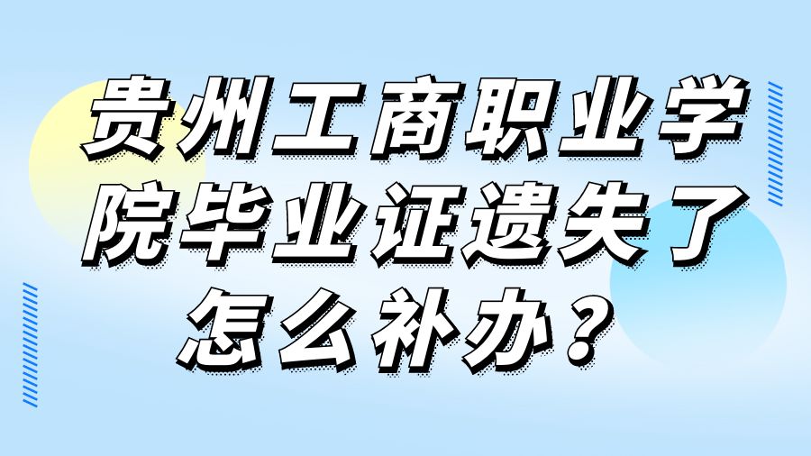 贵州工商职业学院毕业证遗失了怎么补办？