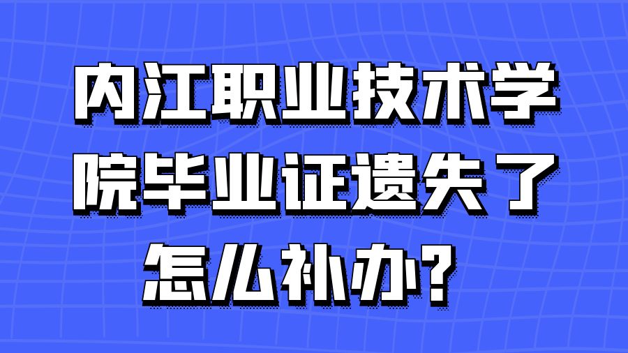 内江职业技术学院毕业证遗失了怎么补办？