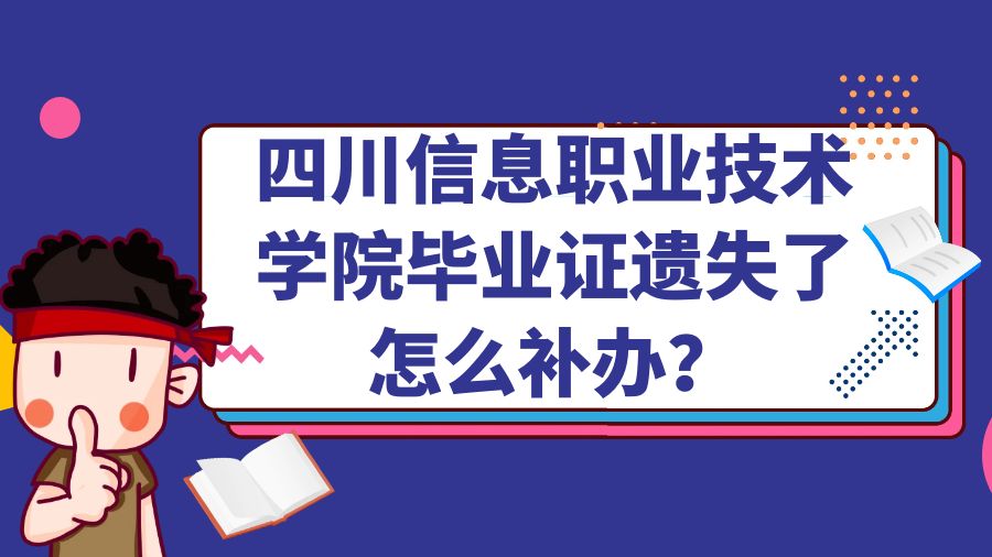 四川信息职业技术学院毕业证遗失了怎么补办？