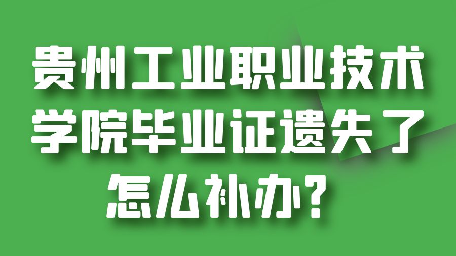 贵州工业职业技术学院毕业证遗失了怎么补办？