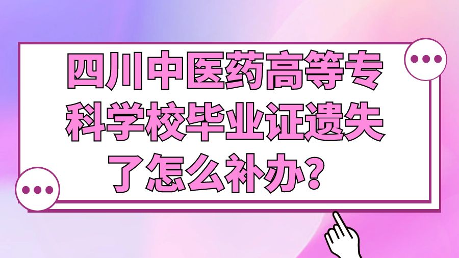 四川中医药高等专科学校毕业证遗失了怎么补办？