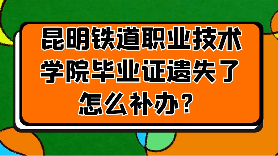 昆明铁道职业技术学院毕业证遗失了怎么补办？