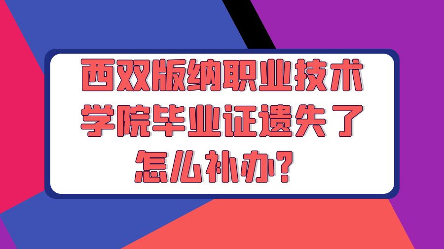 西双版纳职业技术学院毕业证遗失了怎么补办？