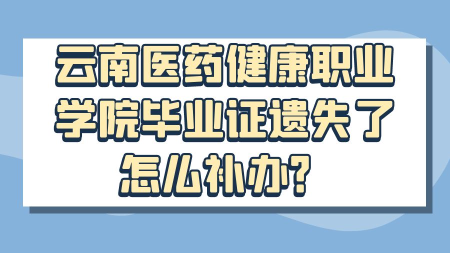 云南医药健康职业学院毕业证遗失了怎么补办？