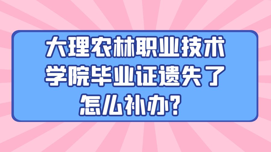 大理农林职业技术学院毕业证遗失了怎么补办？