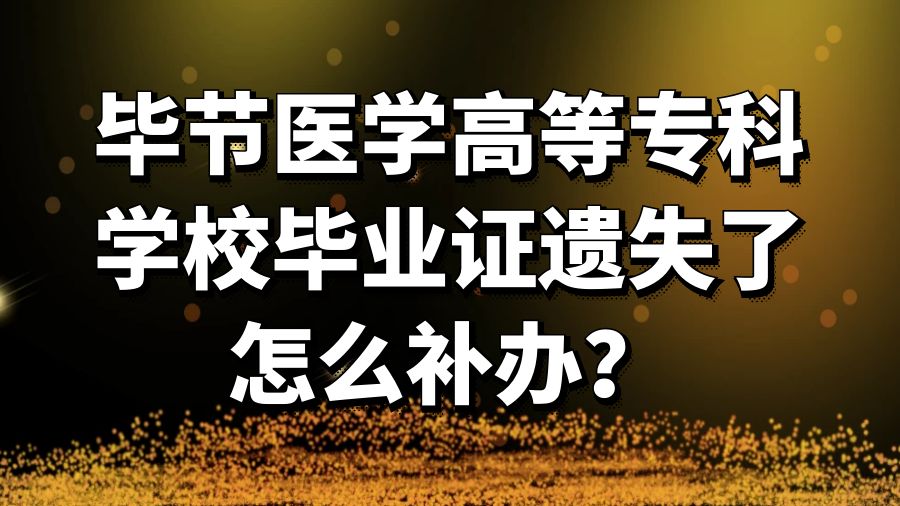 毕节医学高等专科学校毕业证遗失了怎么补办？