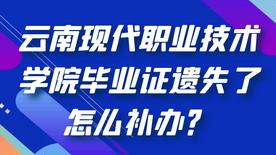 云南现代职业技术学院毕业证遗失了怎么补办？