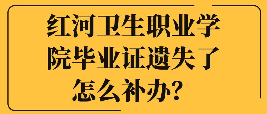 红河卫生职业学院毕业证遗失了怎么补办？