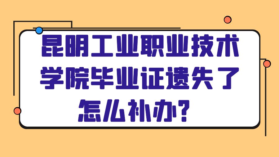 昆明工业职业技术学院毕业证遗失了怎么补办？