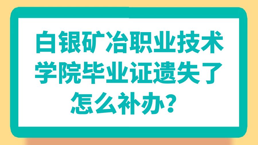 白银矿冶职业技术学院毕业证遗失了怎么补办？
