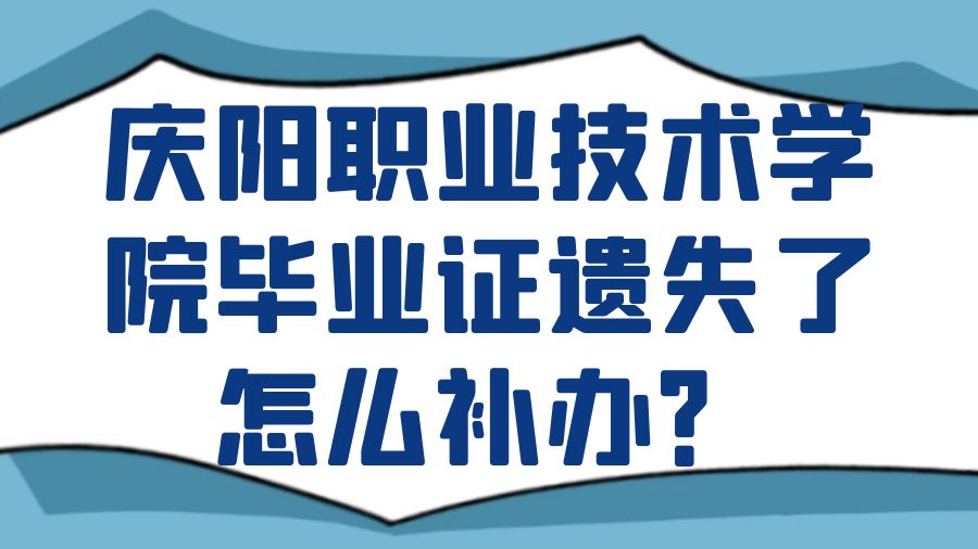 庆阳职业技术学院毕业证遗失了怎么补办？