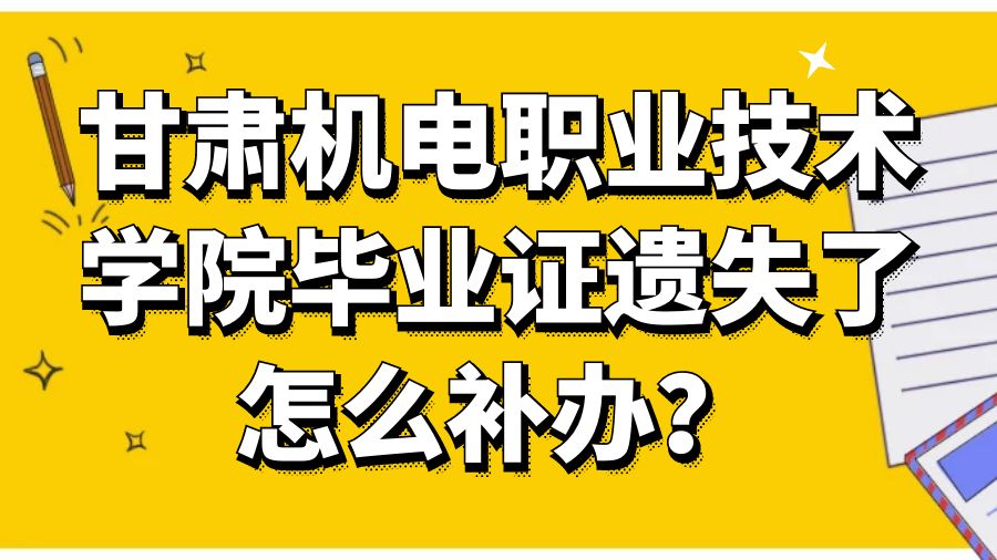 甘肃机电职业技术学院毕业证遗失了怎么补办？