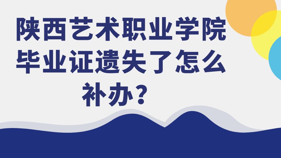 陕西艺术职业学院毕业证遗失了怎么补办？