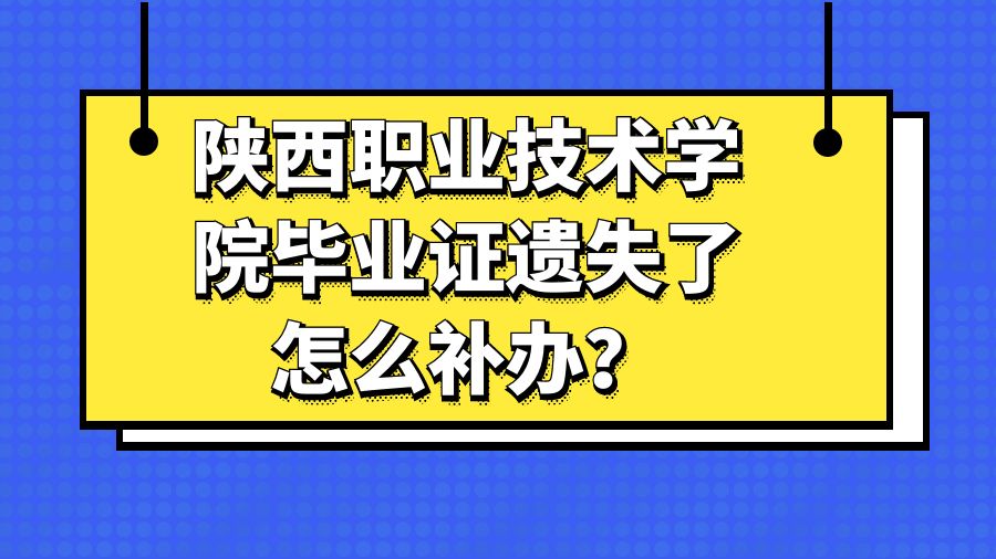 陕西职业技术学院毕业证遗失了怎么补办？