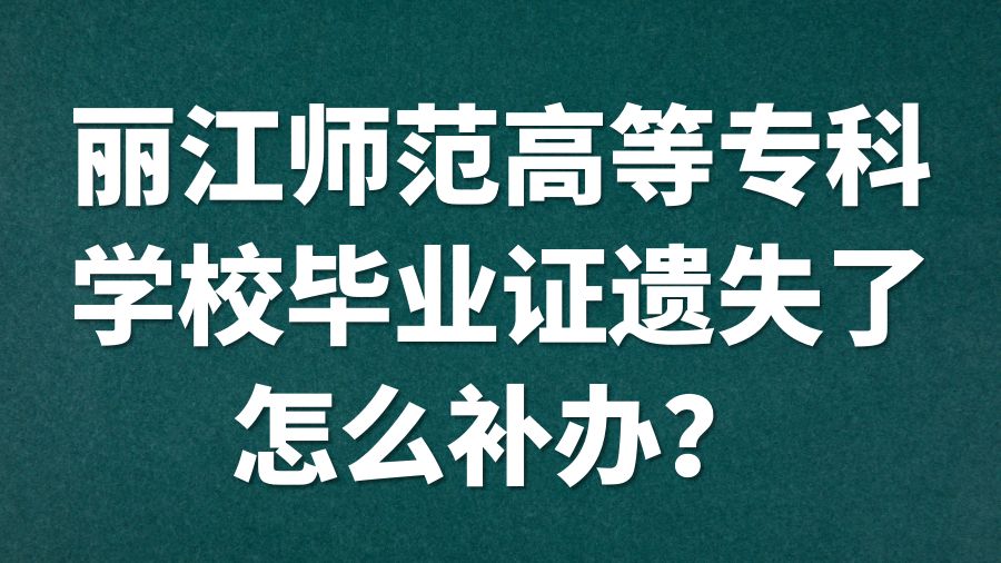 丽江师范高等专科学校毕业证遗失了怎么补办？